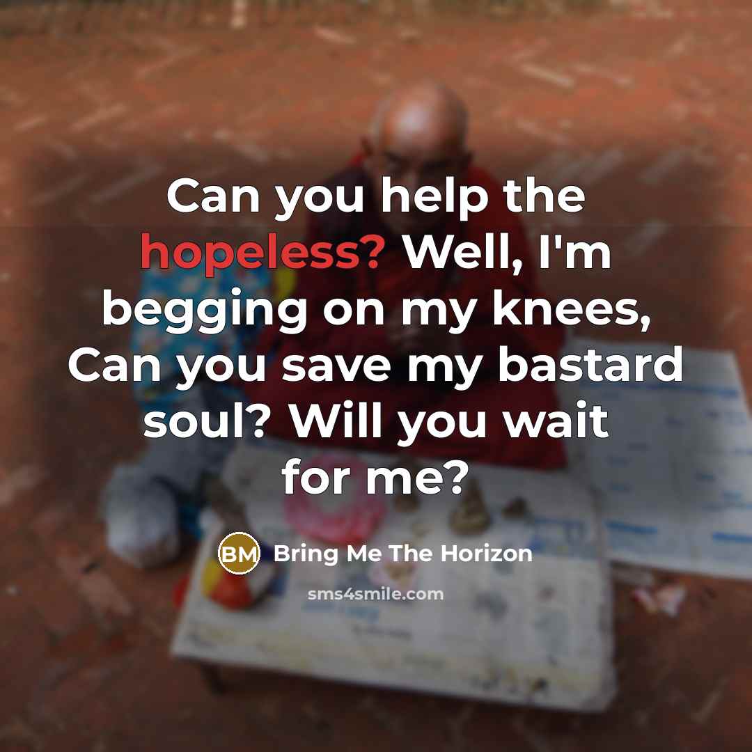 “Can you help the hopeless? Well, I'm begging on my…” quote by Bring Me The Horizon