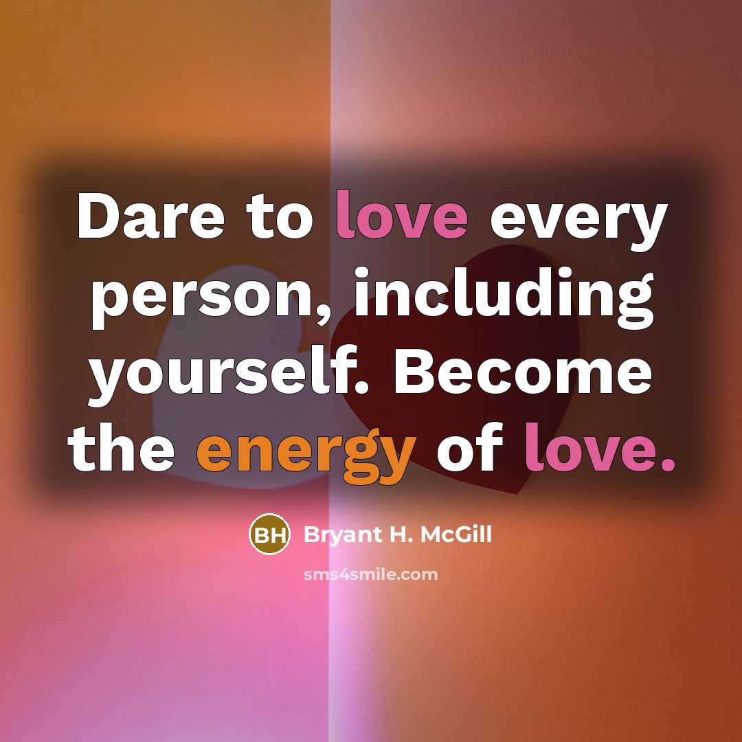 “Dare to love every person, including yourself. Become the energy…” quote by Bryant H. McGill