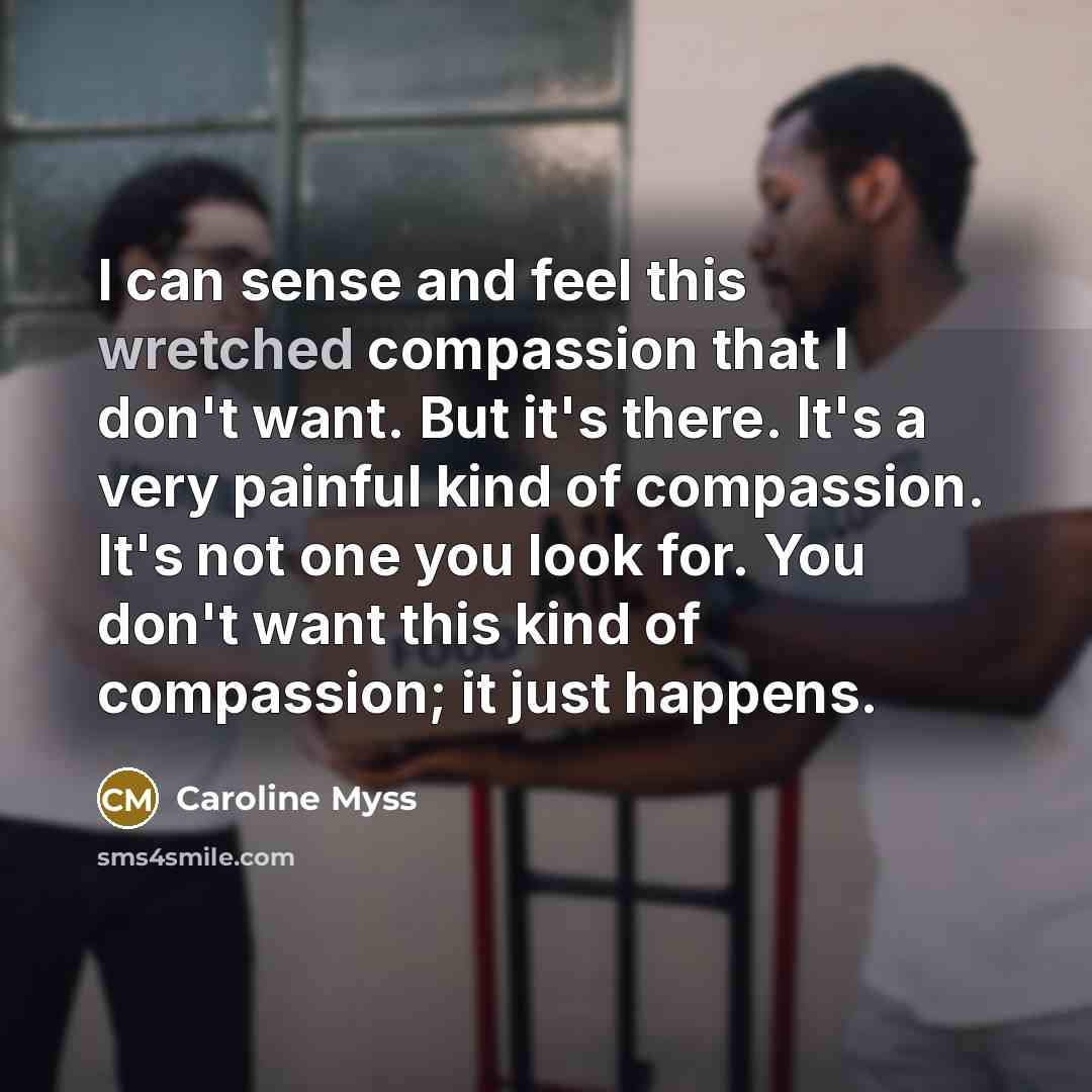 “I can sense and feel this wretched compassion that I…” quote by Caroline Myss