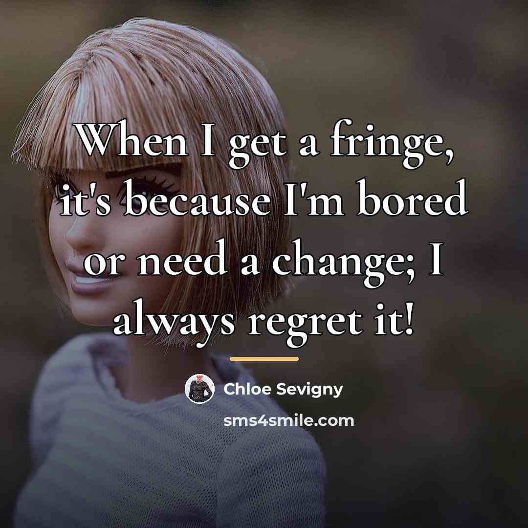 “When I get a fringe, it's because I'm bored or…” quote by Chloe Sevigny