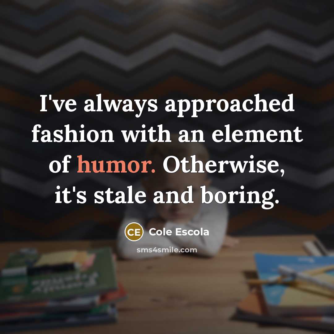“I've always approached fashion with an element of humor. Otherwise,…” quote by Cole Escola