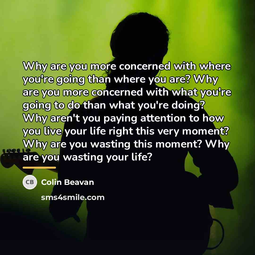 “Why are you more concerned with where you're going than…” quote by Colin Beavan