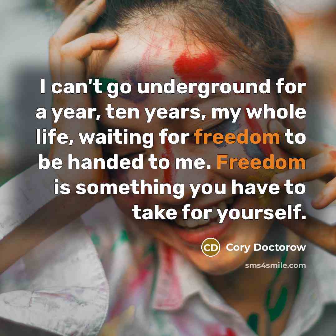 “I can't go underground for a year, ten years, my…” quote by Cory Doctorow
