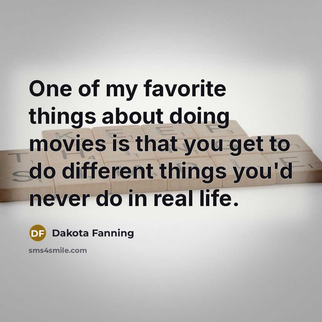 “One of my favorite things about doing movies is that…” quote by Dakota Fanning