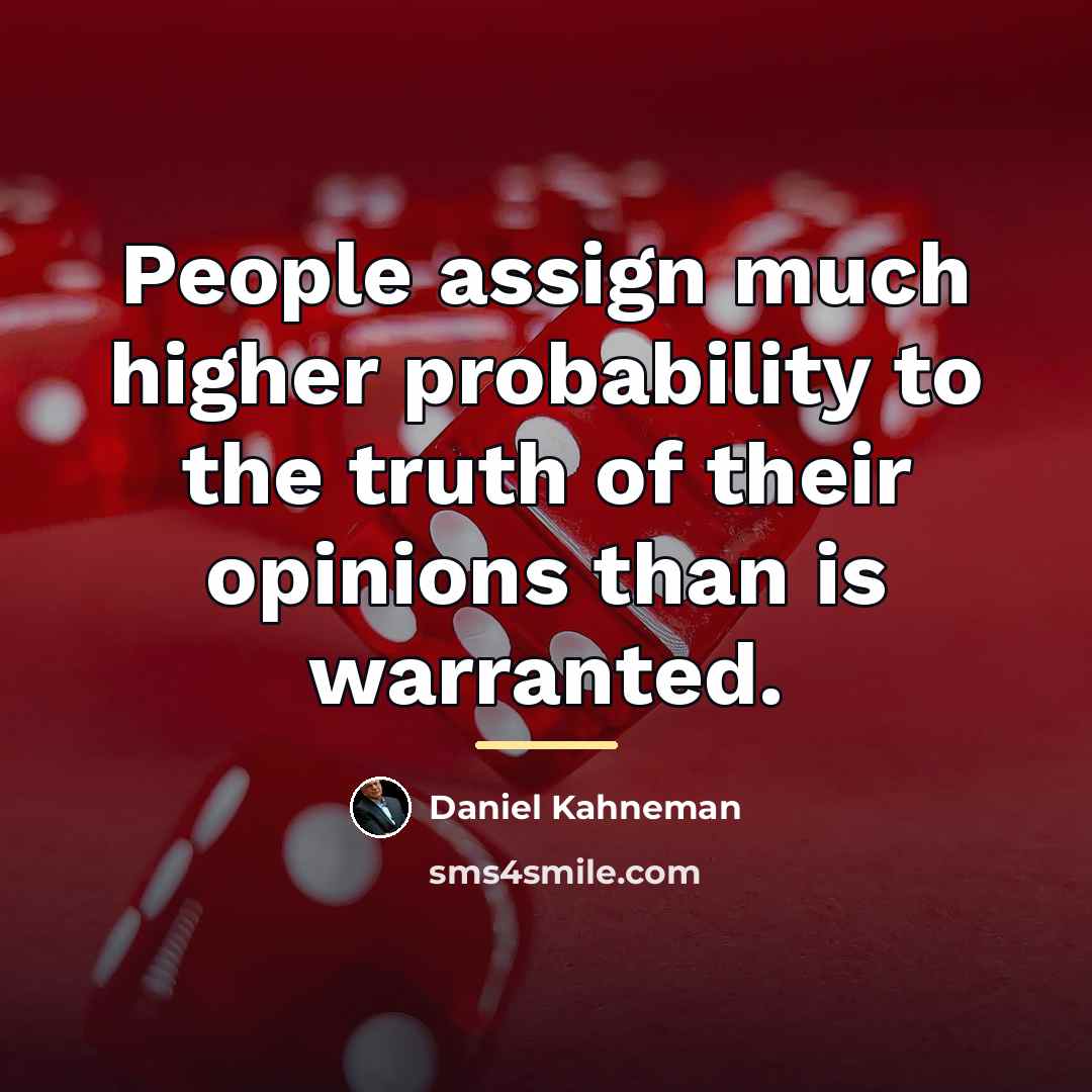 “People assign much higher probability to the truth of their…” quote by Daniel Kahneman