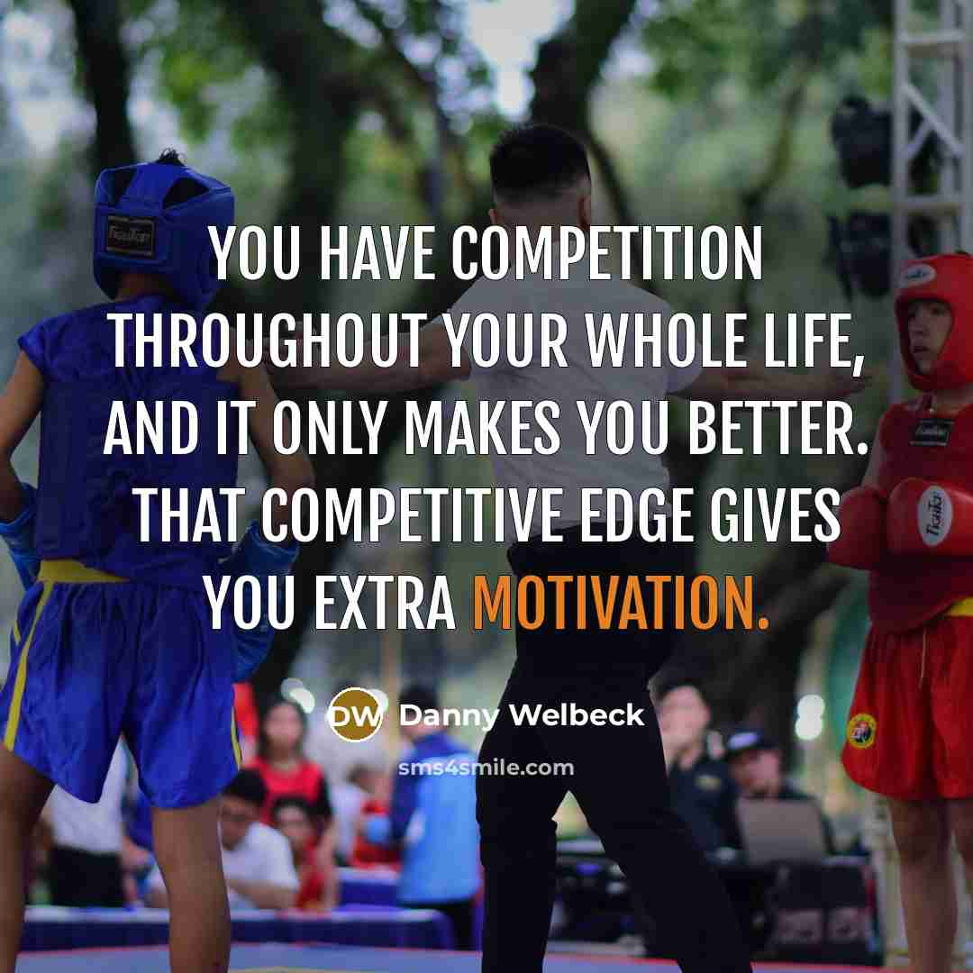 “You have competition throughout your whole life, and it only…” quote by Danny Welbeck