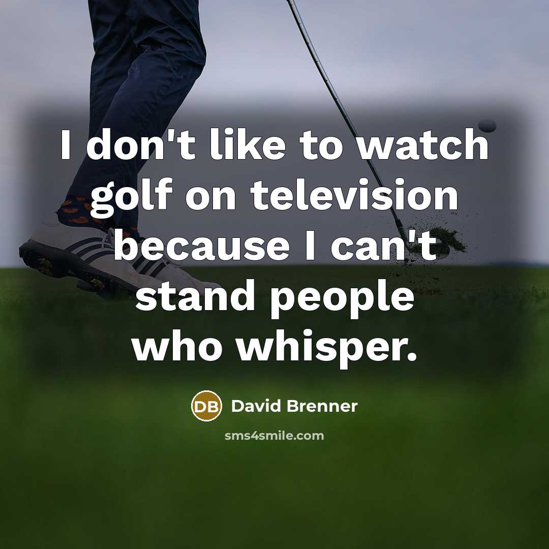 “I don't like to watch golf on television because I…” quote by David Brenner
