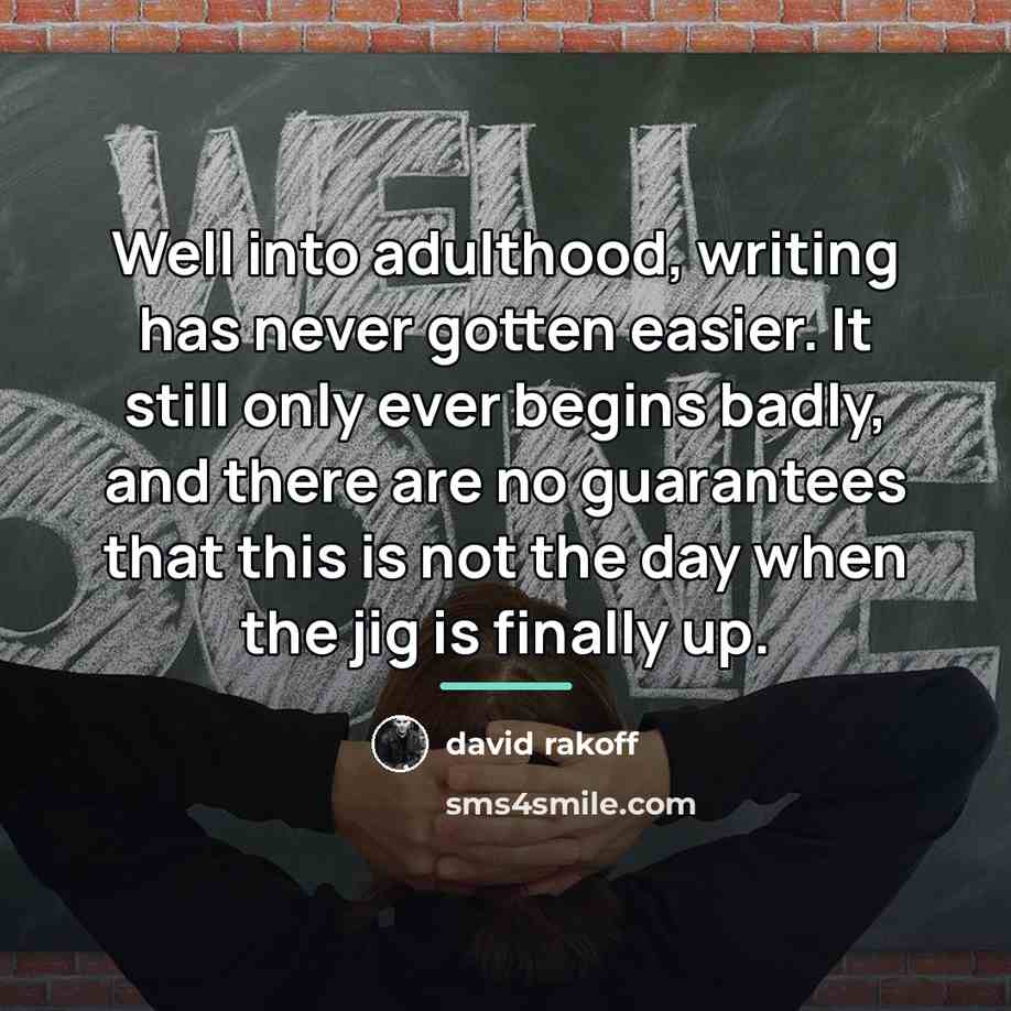 “Well into adulthood, writing has never gotten easier. It still…” quote by David Rakoff