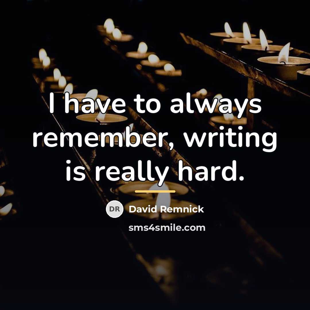 “I have to always remember, writing is really hard.…” quote by David Remnick
