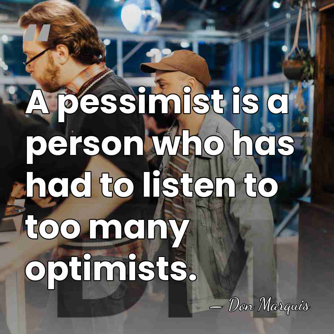 A pessimist is a person who has had to listen to too&hellip; - Don Marquis