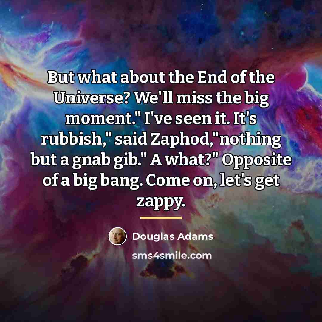 “But what about the End of the Universe? We'll miss…” quote by Douglas Adams