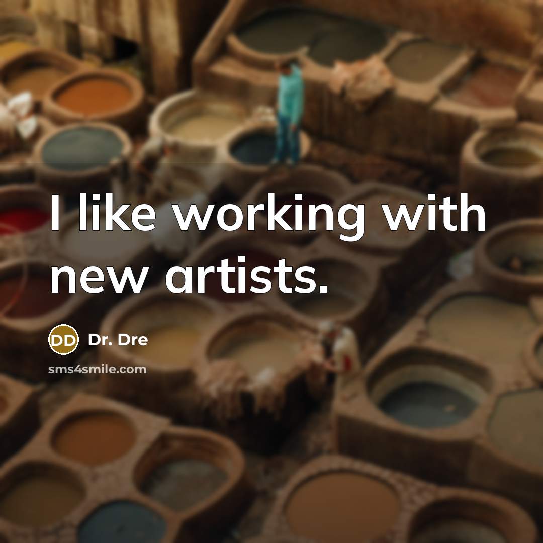 “I like working with new artists.…” quote by Dr. Dre
