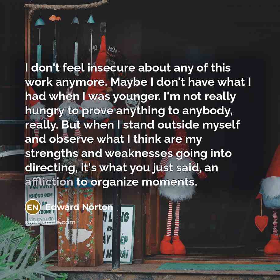 “I don't feel insecure about any of this work anymore.…” quote by Edward Norton