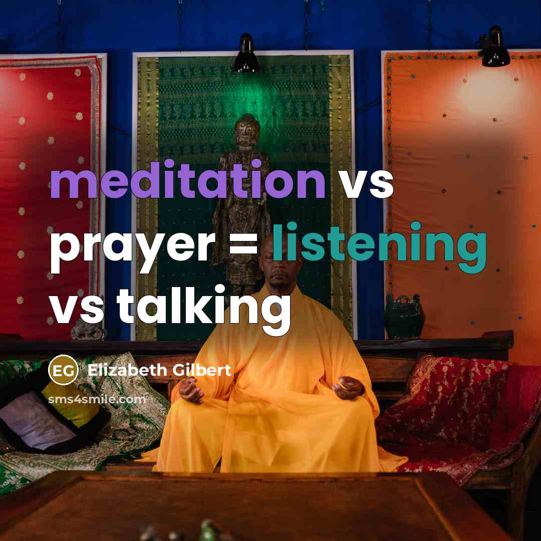 “meditation vs prayer = listening vs talking…” quote by Elizabeth Gilbert