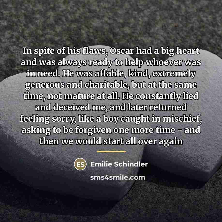 “In spite of his flaws, Oscar had a big heart…” quote by Emilie Schindler