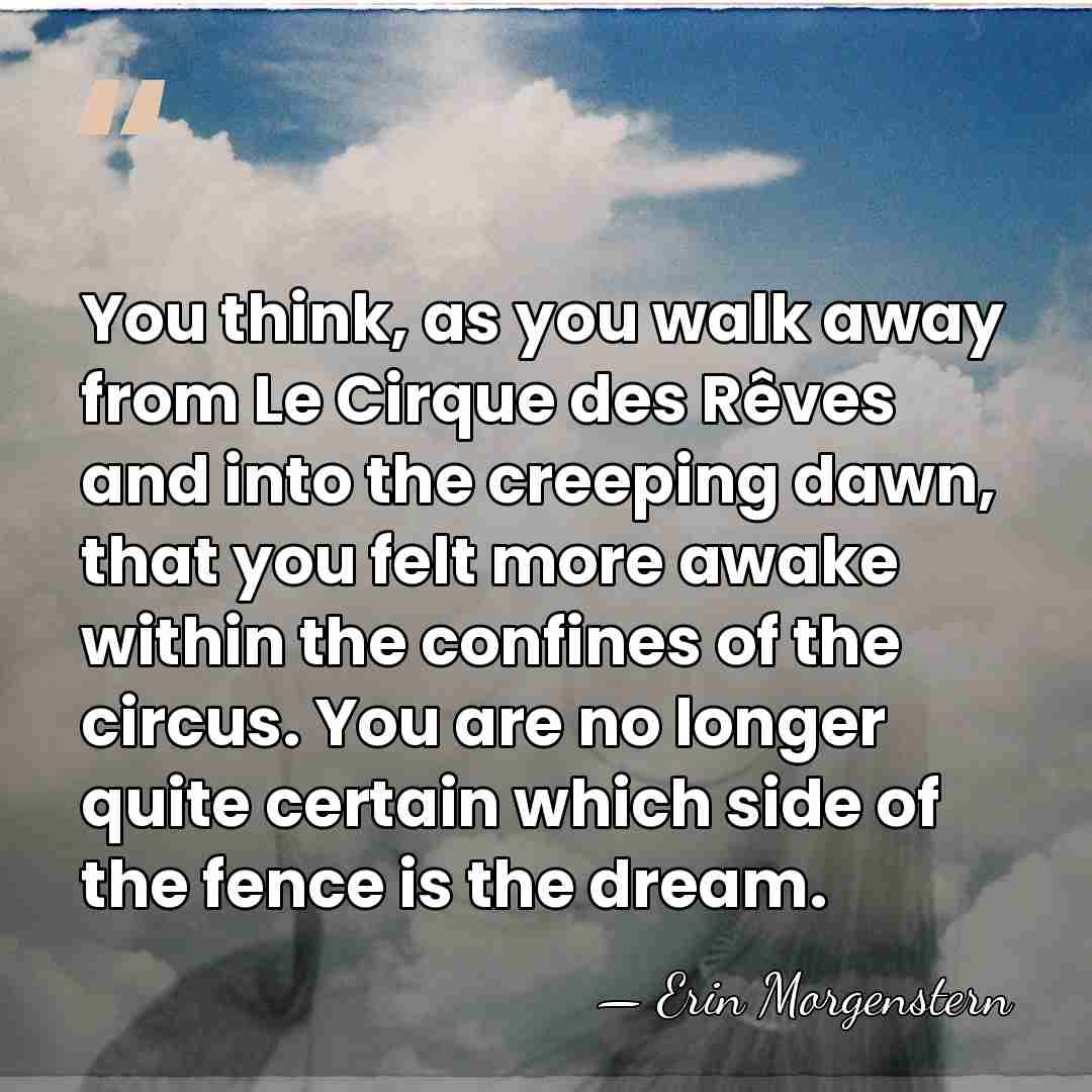 You think, as you walk away from Le Cirque des Rêves and&hellip; - Erin Morgenstern
