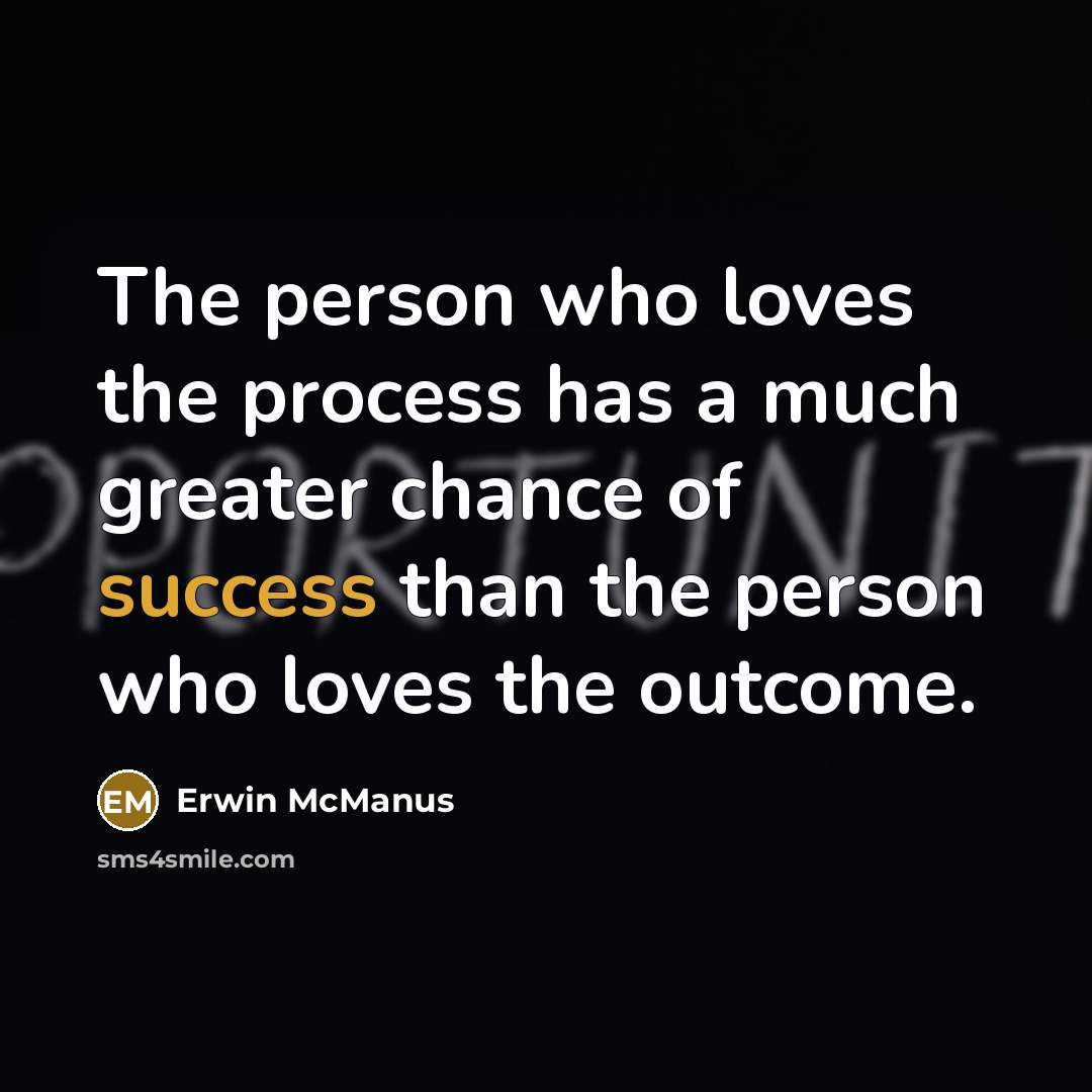 “The person who loves the process has a much greater…” quote by Erwin McManus