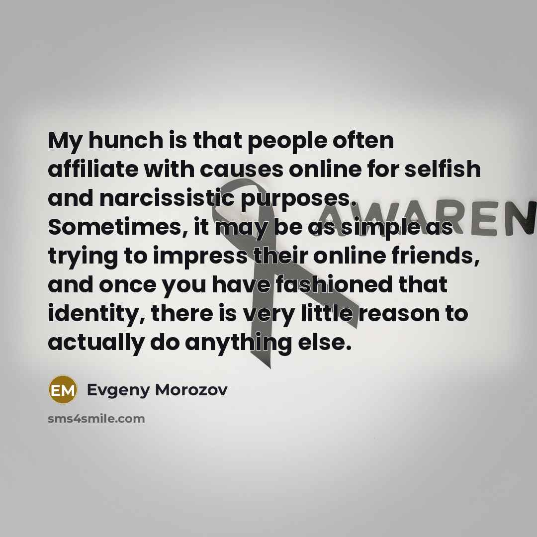 “My hunch is that people often affiliate with causes online…” quote by Evgeny Morozov