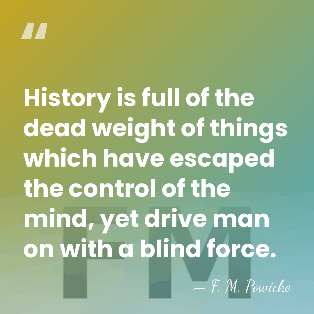 History is full of the dead weight of things which have escaped&hellip; - F. M. Powicke