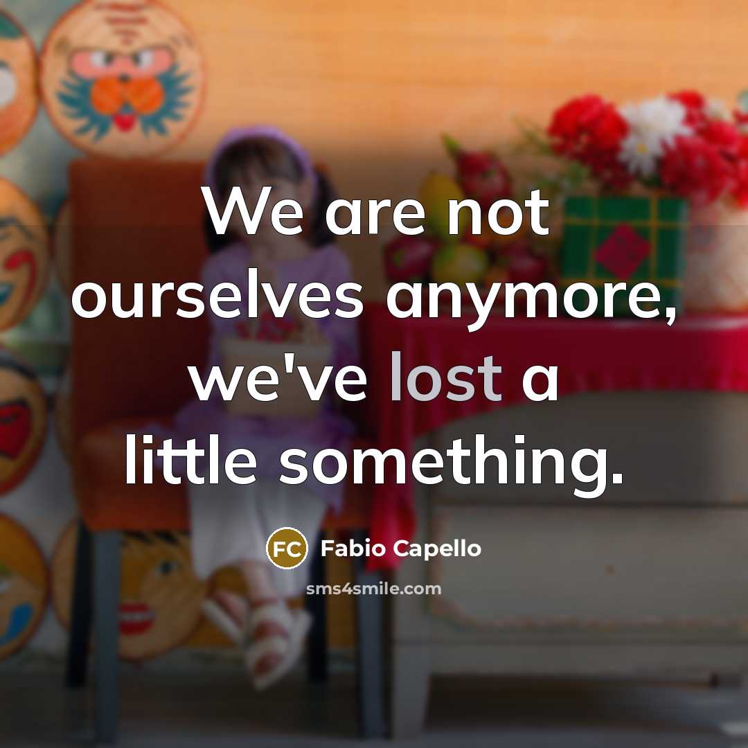 “We are not ourselves anymore, we've lost a little something.” quote by Fabio Capello