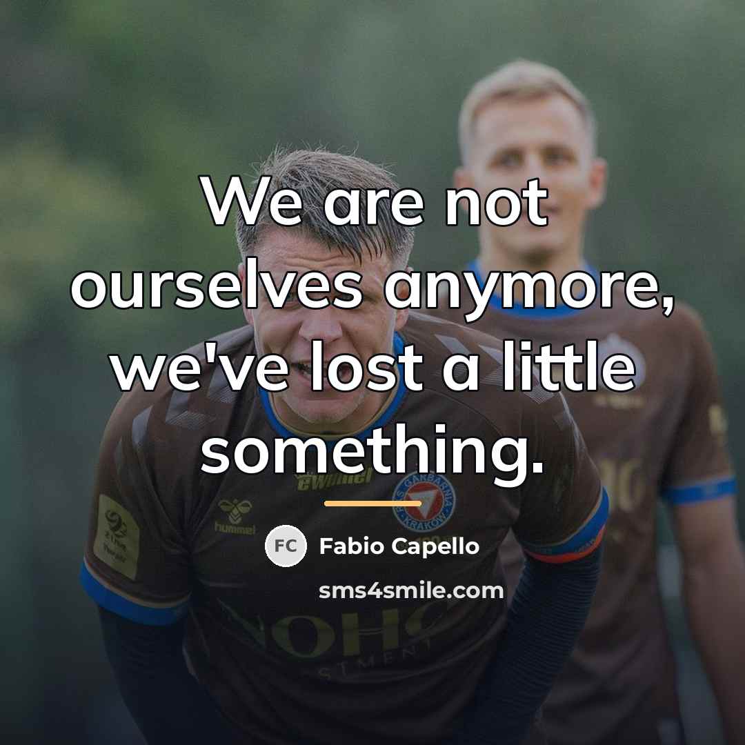 “We are not ourselves anymore, we've lost a little something.…” quote by Fabio Capello