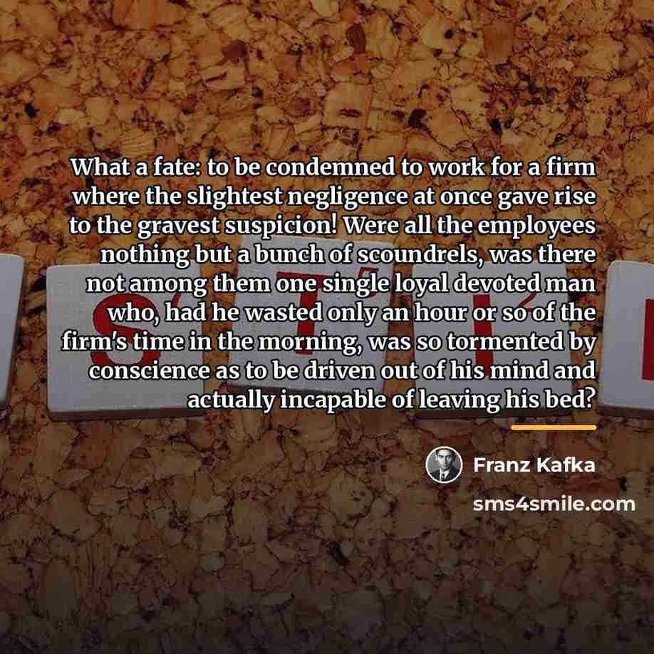“What a fate: to be condemned to work for a…” quote by Franz Kafka