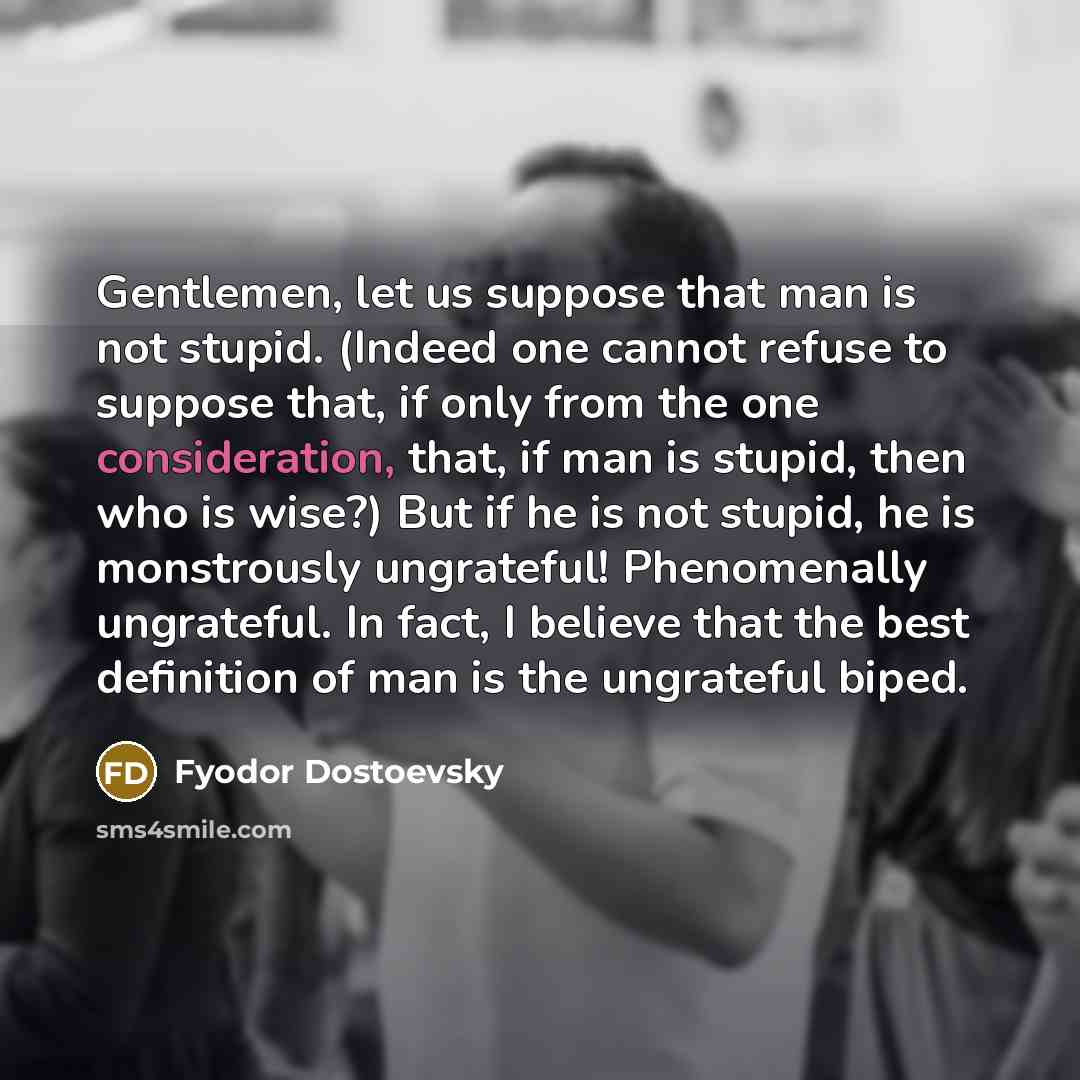 “Gentlemen, let us suppose that man is not stupid. (Indeed…” quote by Fyodor Dostoevsky
