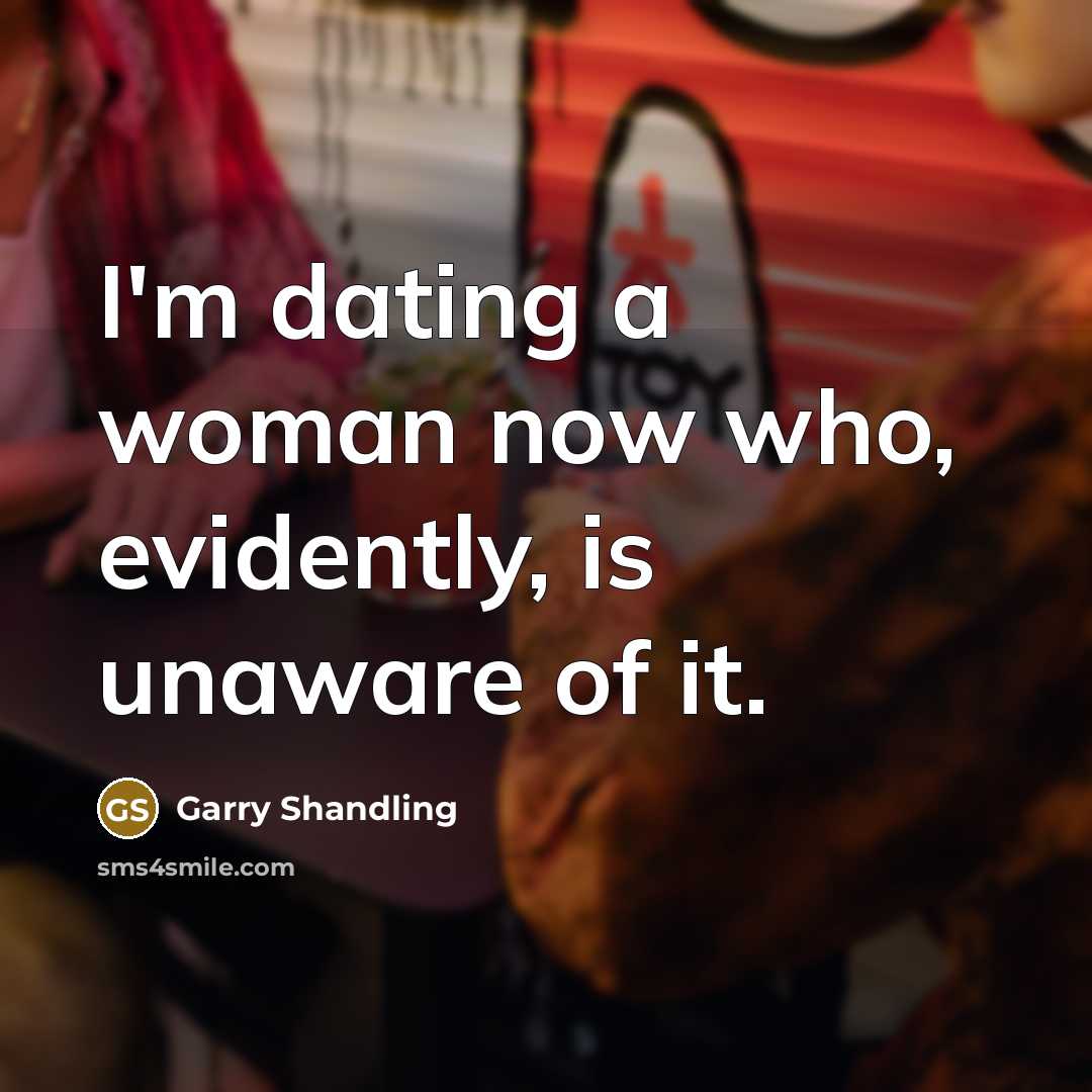 “I'm dating a woman now who, evidently, is unaware of…” quote by Garry Shandling
