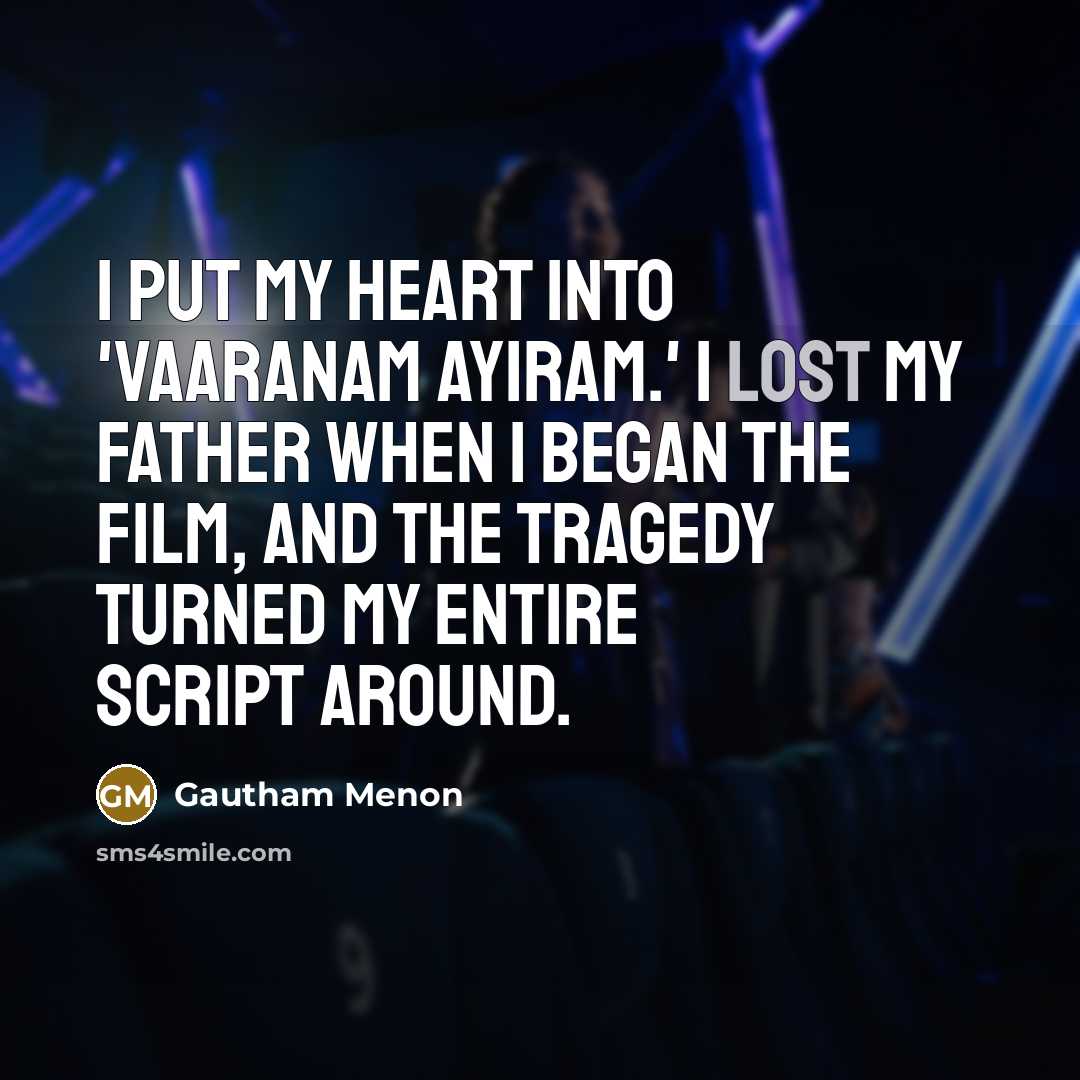 “I put my heart into 'Vaaranam Ayiram.' I lost my…” quote by Gautham Menon