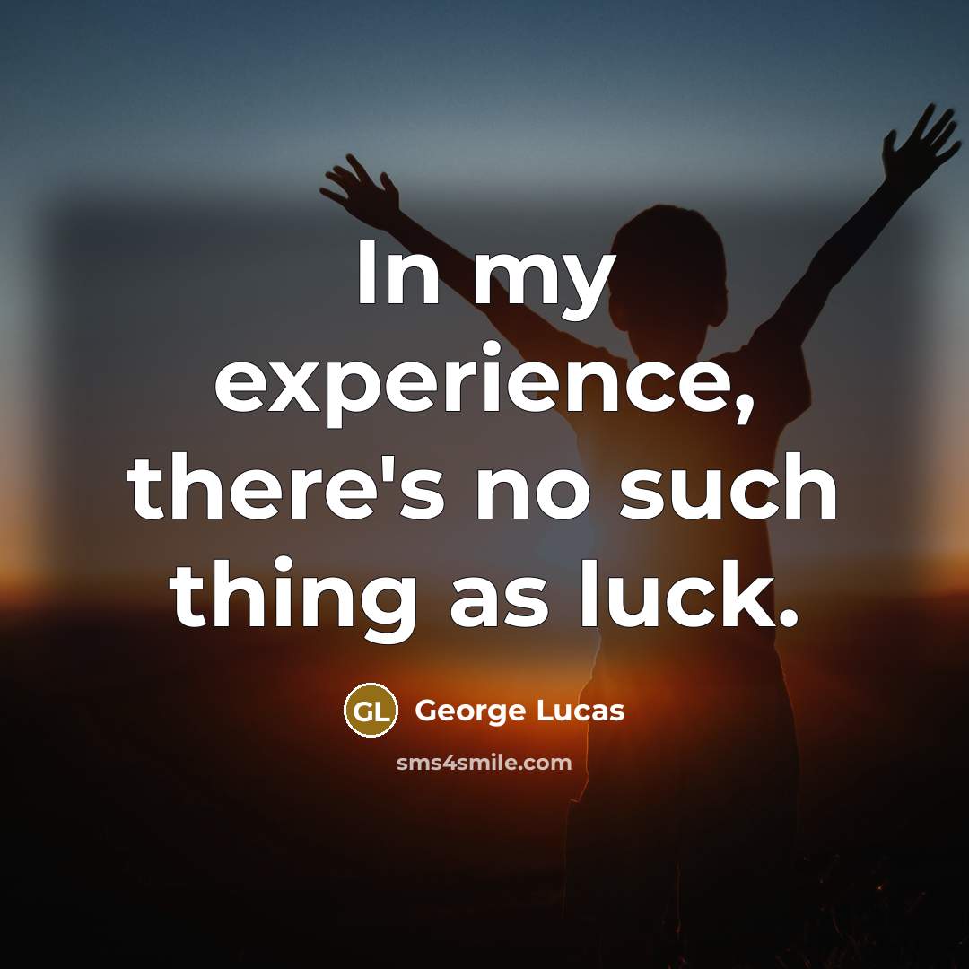 “In my experience, there's no such thing as luck.…” quote by George Lucas