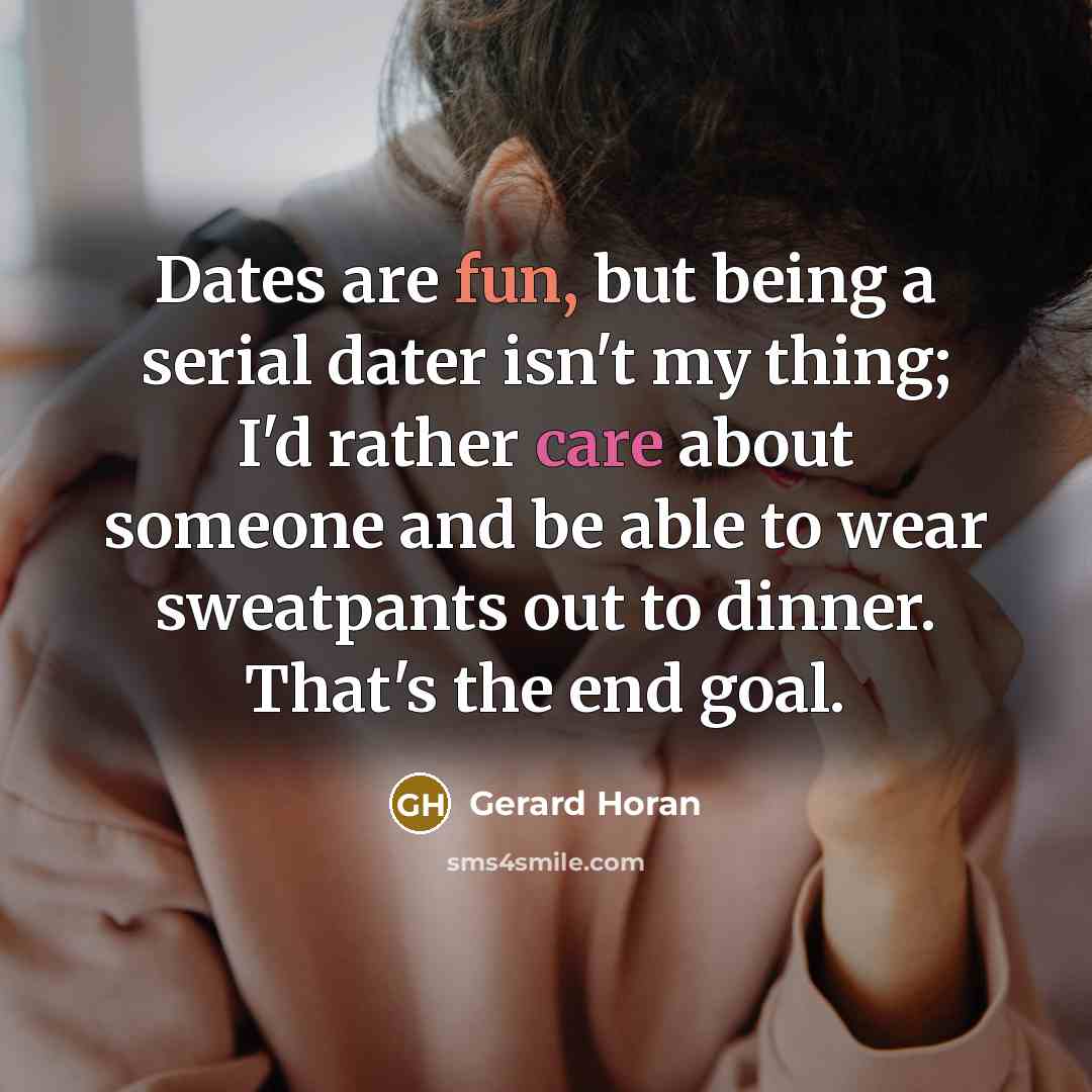 “Dates are fun, but being a serial dater isn't my…” quote by Gerard Horan
