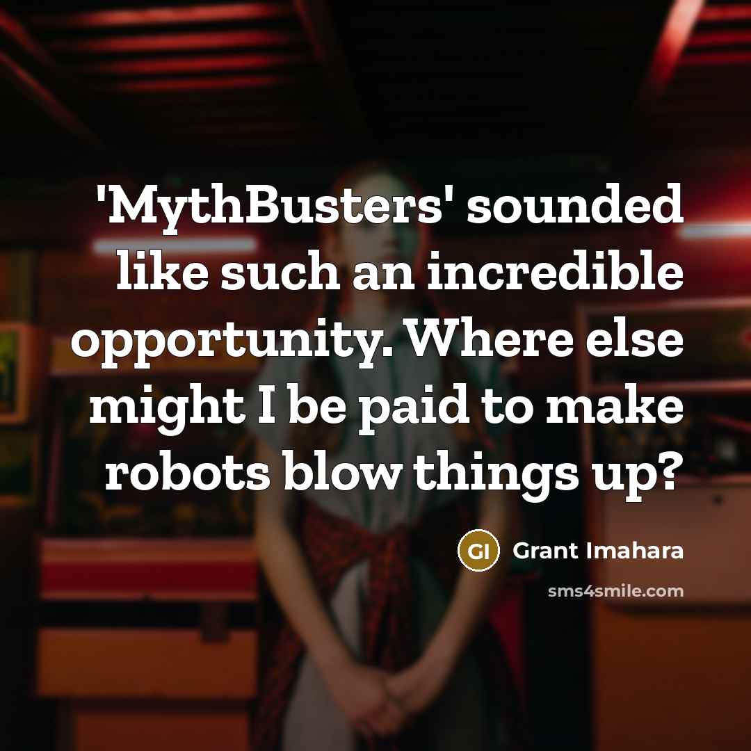 “'MythBusters' sounded like such an incredible opportunity. Where else might…” quote by Grant Imahara