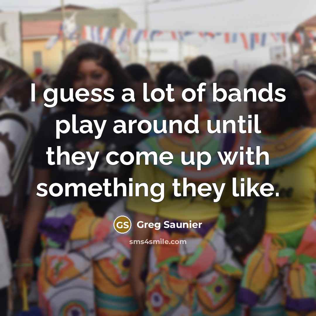 “I guess a lot of bands play around until they…” quote by Greg Saunier