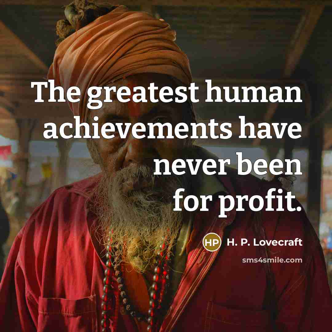 “The greatest human achievements have never been for profit.…” quote by H. P. Lovecraft
