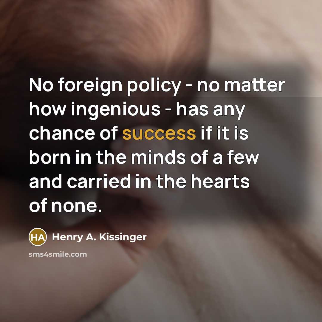 “No foreign policy - no matter how ingenious - has…” quote by Henry A. Kissinger