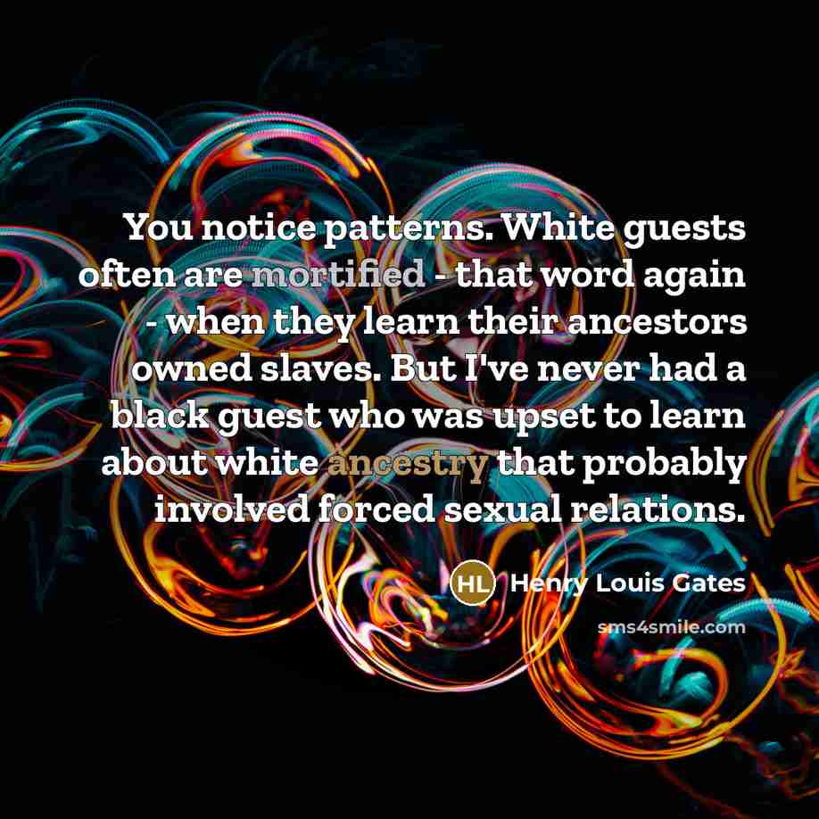 “You notice patterns. White guests often are mortified - that…” quote by Henry Louis Gates