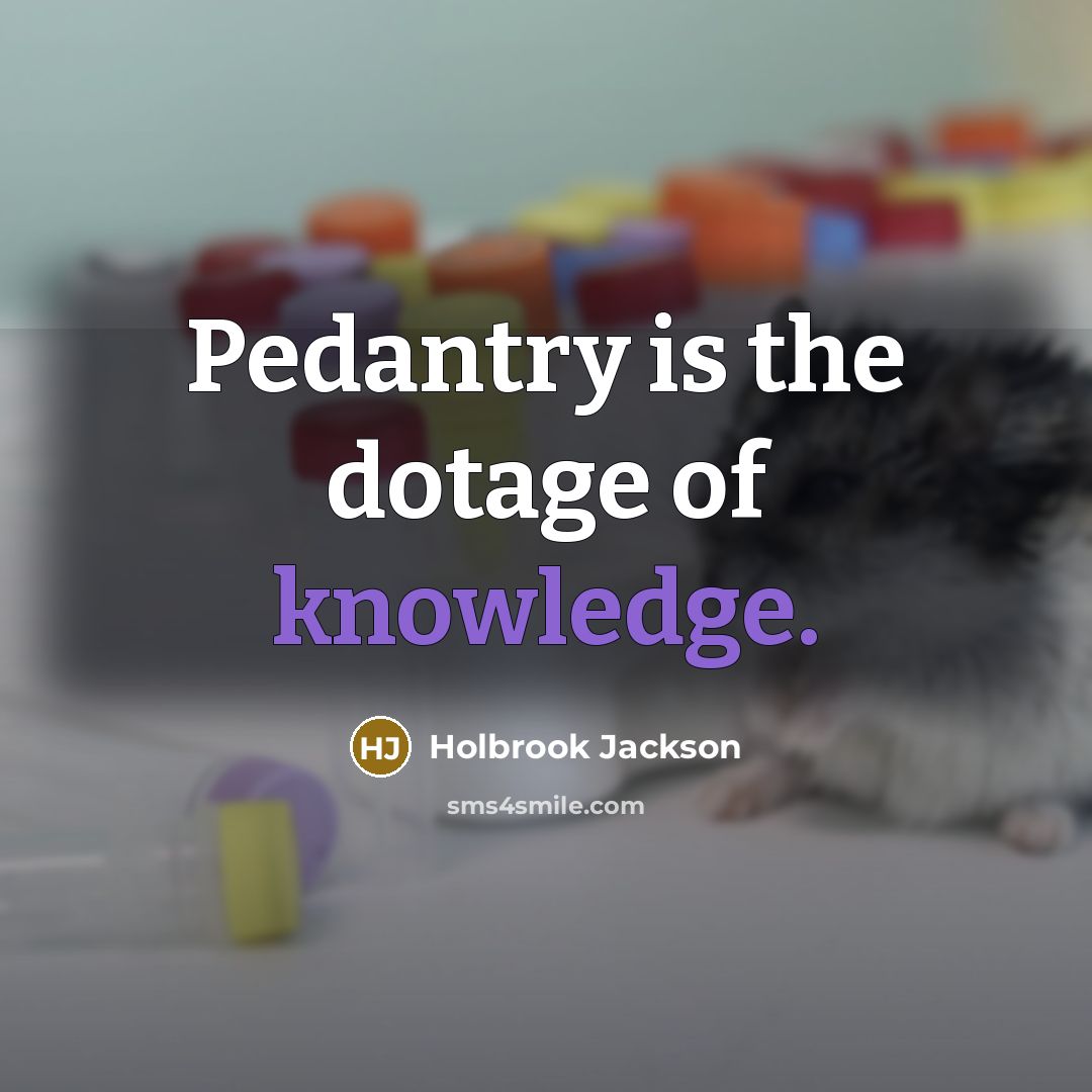 “Pedantry is the dotage of knowledge.…” quote by Holbrook Jackson