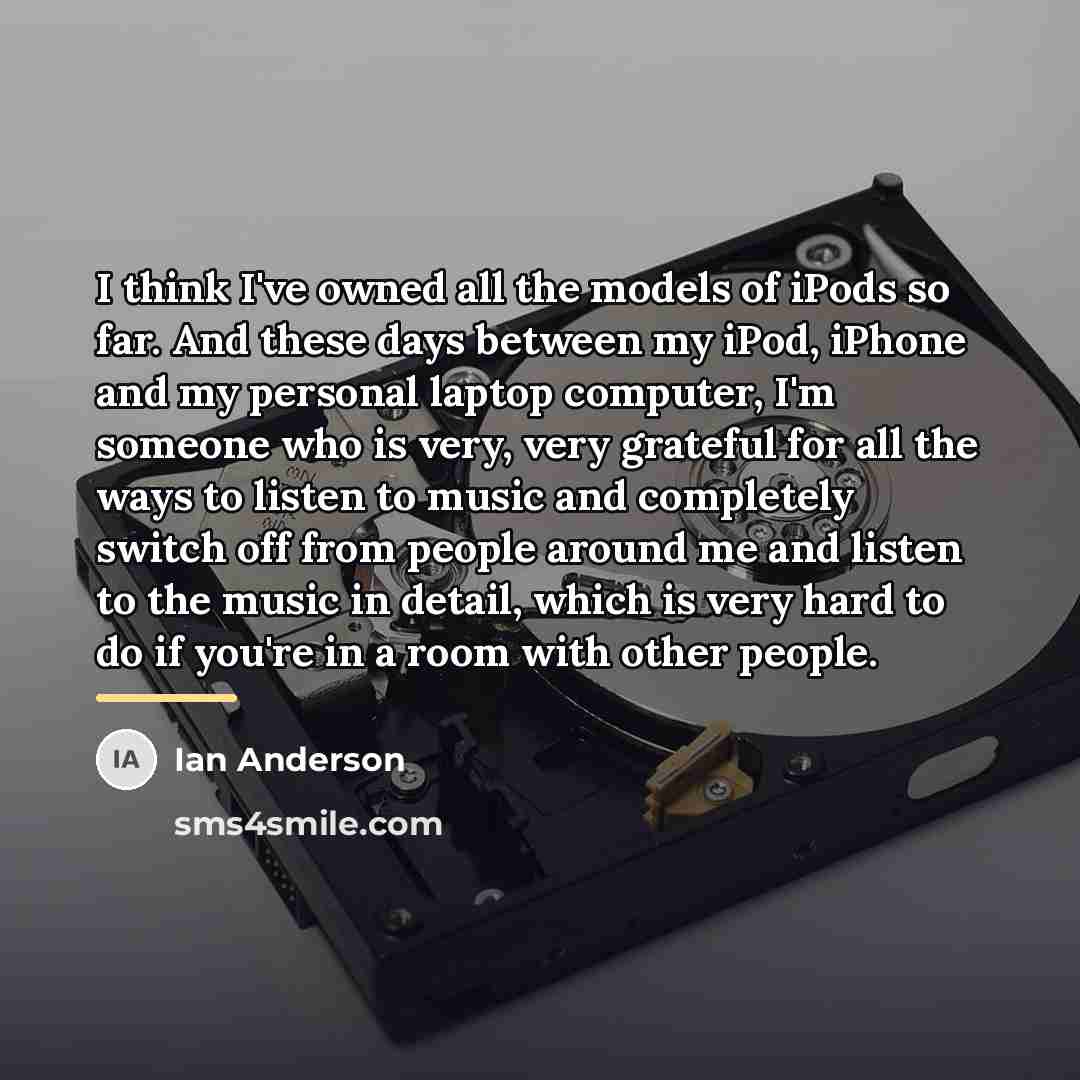 “I think I've owned all the models of iPods so…” quote by Ian Anderson