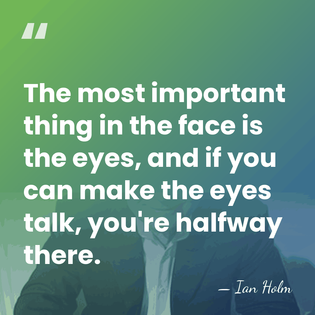 The most important thing in the face is the eyes, and if&hellip; - Ian Holm
