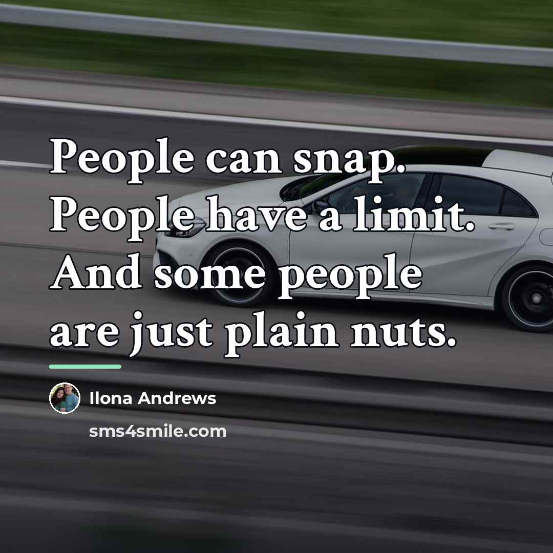 “People can snap. People have a limit. And some people…” quote by Ilona Andrews