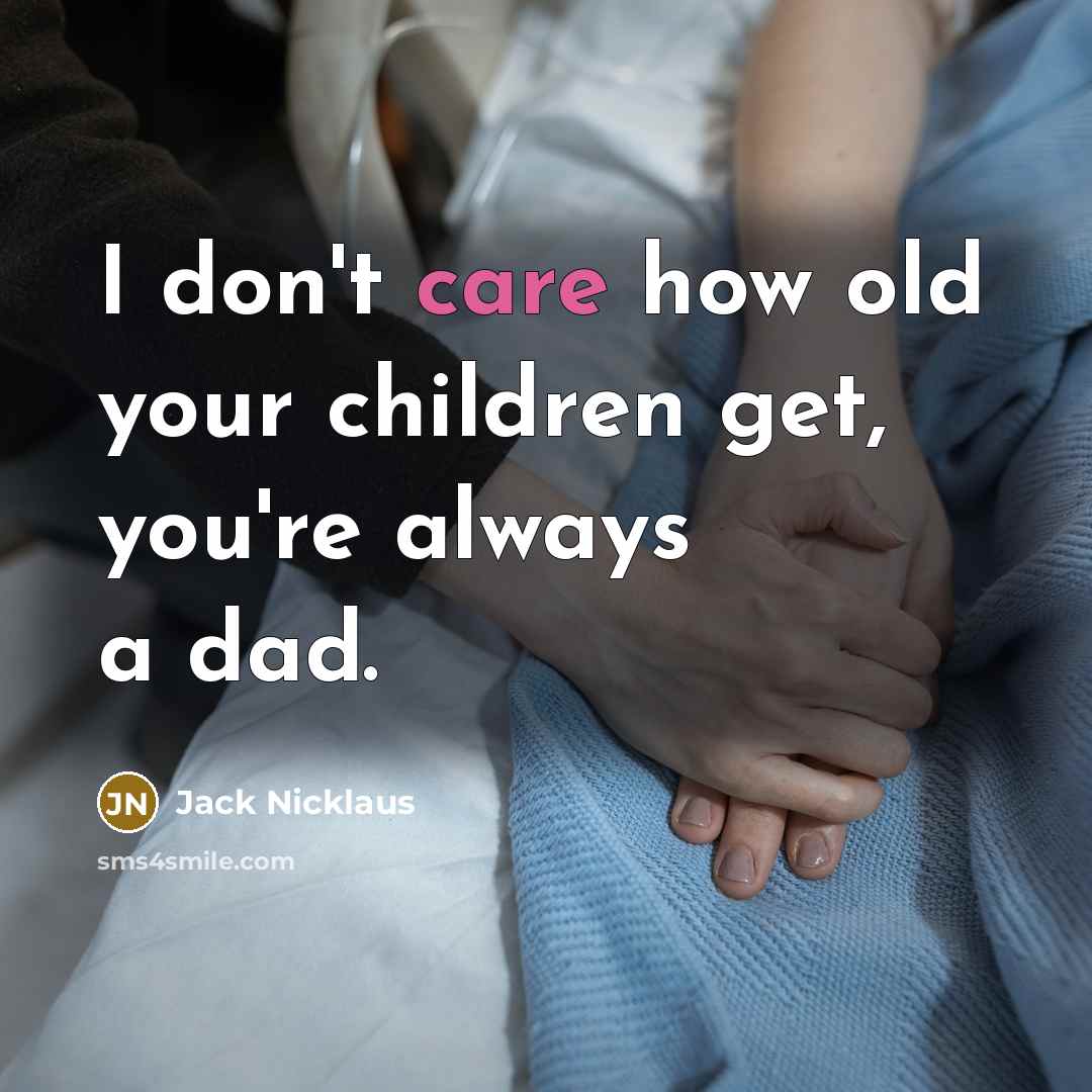 “I don't care how old your children get, you're always…” quote by Jack Nicklaus