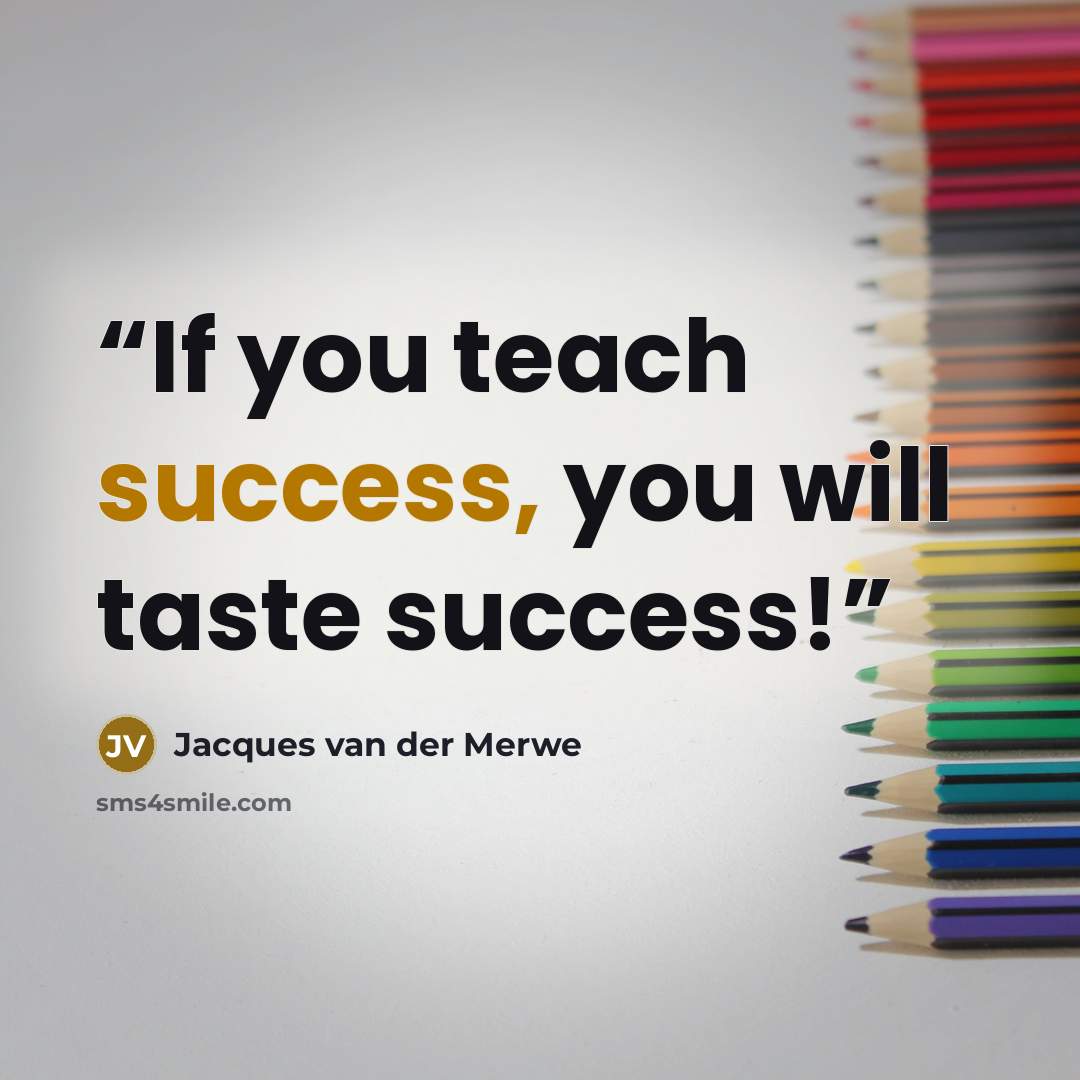 “If you teach success, you will taste success!” quote by Jacques van der Merwe