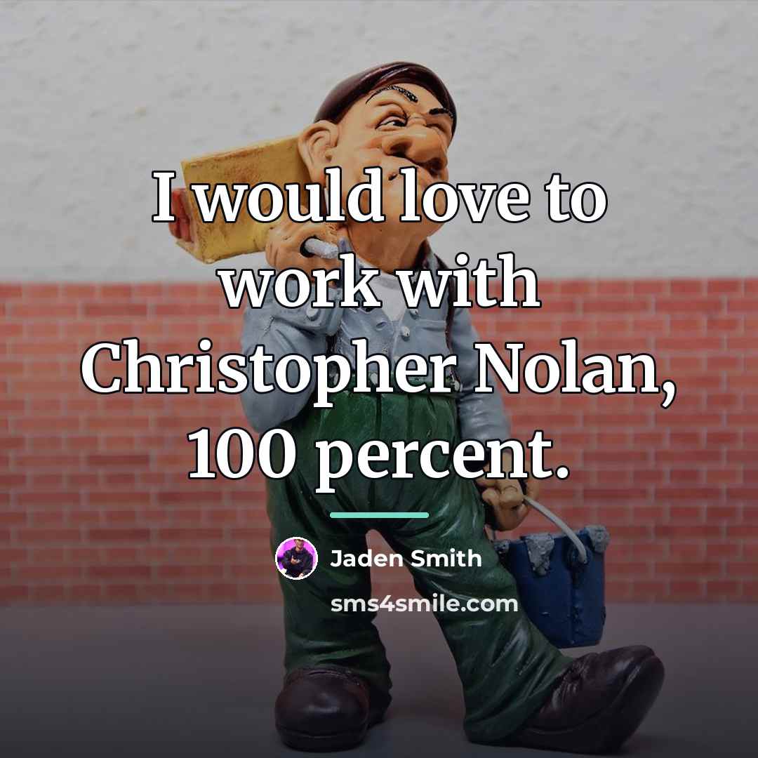 “I would love to work with Christopher Nolan, 100 percent.…” quote by Jaden Smith