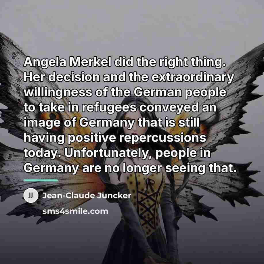 “Angela Merkel did the right thing. Her decision and the…” quote by Jean-Claude Juncker