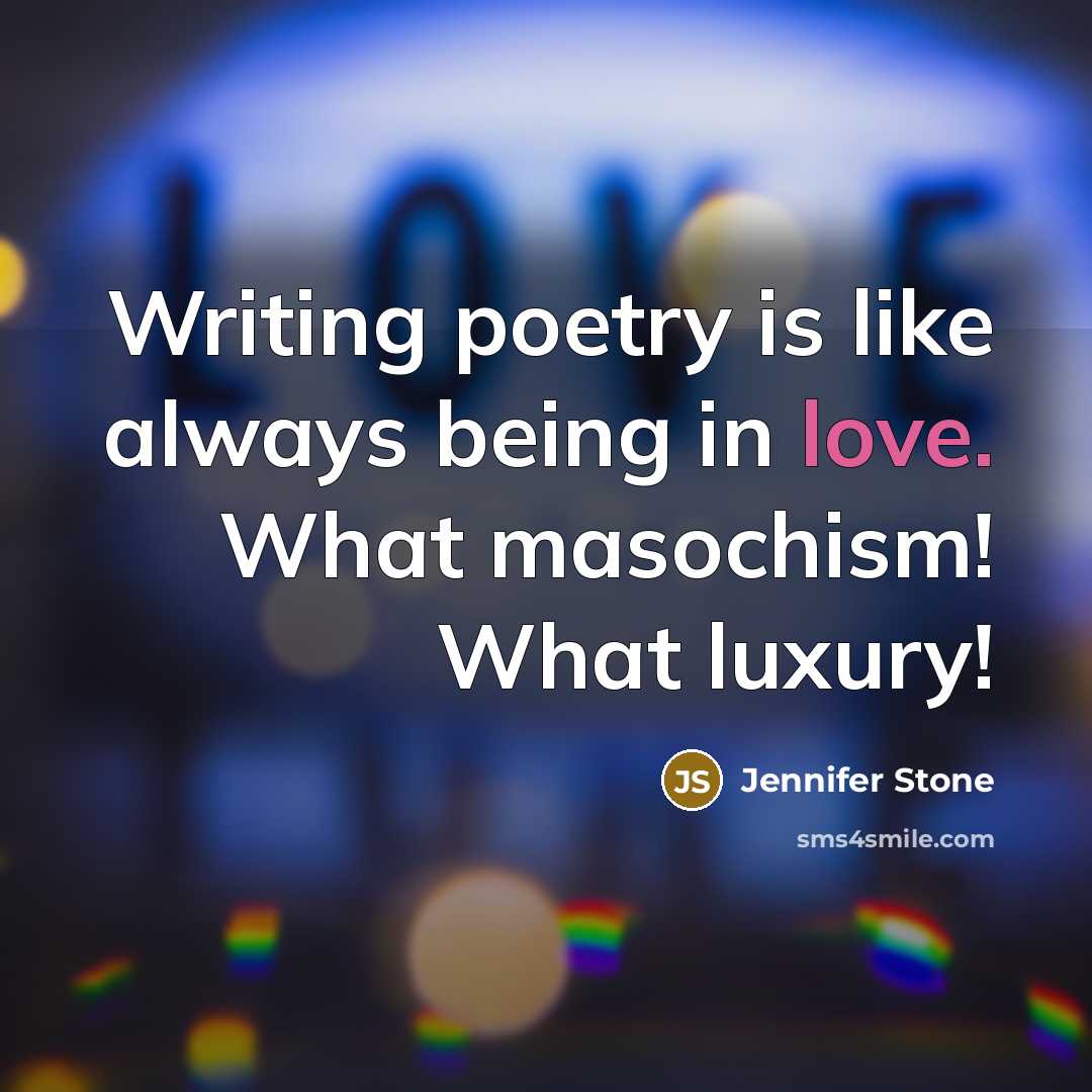 “Writing poetry is like always being in love. What masochism!…” quote by Jennifer Stone