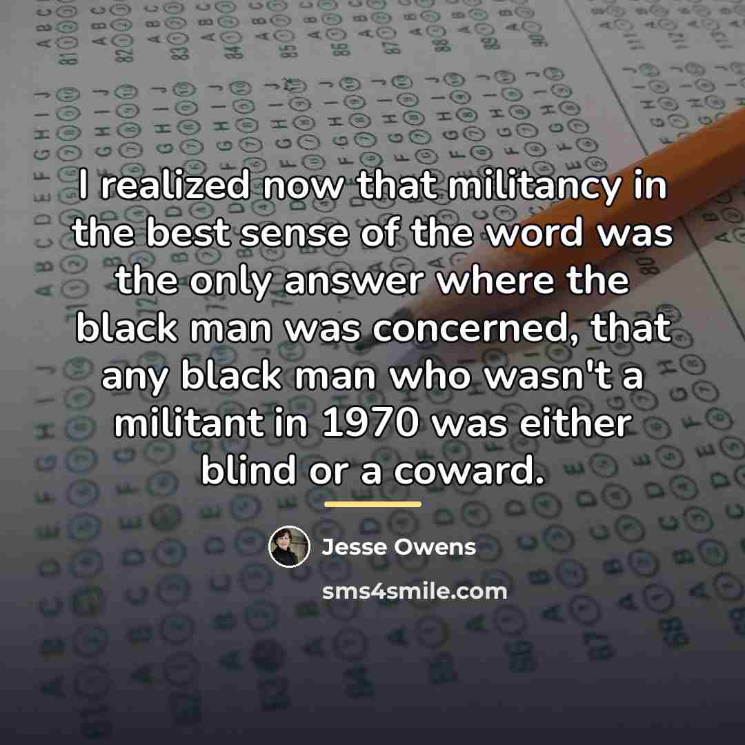 “I realized now that militancy in the best sense of…” quote by Jesse Owens