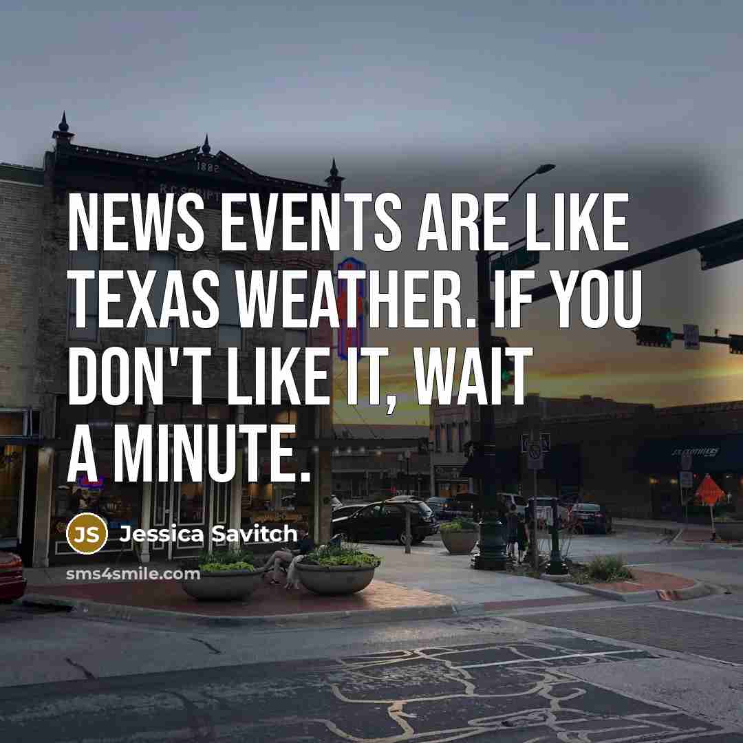 “News events are like Texas weather. If you don't like…” quote by Jessica Savitch