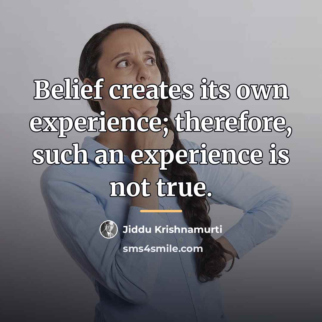 “Belief creates its own experience; therefore, such an experience is…” quote by Jiddu Krishnamurti