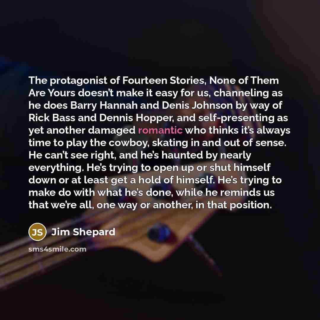 “The protagonist of Fourteen Stories, None of Them Are Yours…” quote by Jim Shepard