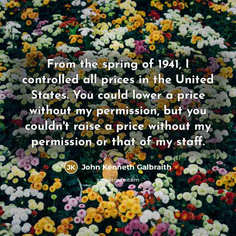 “From the spring of 1941, I controlled all prices in…” quote by John Kenneth Galbraith